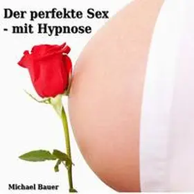 Bauer |  Der perfekte Sex - mit Hypnose | Sonstiges |  Sack Fachmedien