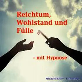 Bauer |  Reichtum, Wohlstand und Fülle - mit Hypnose | Sonstiges |  Sack Fachmedien