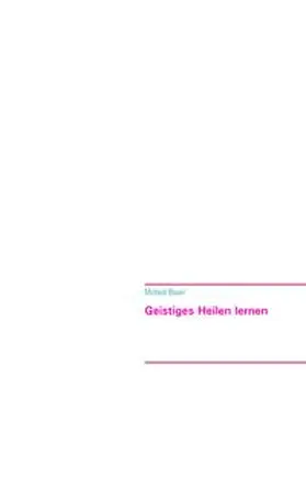 Bauer | Geistiges Heilen lernen | Buch | 978-3-944803-67-8 | sack.de