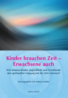 Neider / Pädagogische Forschungsstelle beim Bund der Freien Waldorfschulen |  Kinder brauchen Zeit – Erwachsene auch | eBook | Sack Fachmedien