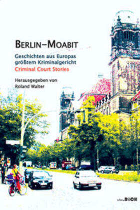 Walter / Baum / Gehrke | Berlin-Moabit Geschichten aus Europas größtem Kriminalgericht | Buch | 978-3-945130-05-6 | sack.de