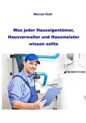 Huth |  Was jeder Hauseigentümer, Hausverwalter und Hausmeister wissen sollte | Buch |  Sack Fachmedien