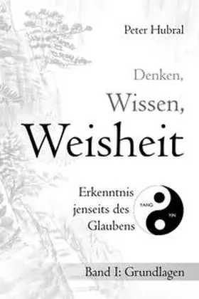 Hubral |  Denken, Wissen, Weisheit – Erkenntnis jenseits des Glaubens | Buch |  Sack Fachmedien