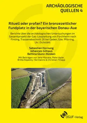 Hornung / Gilhaus / Glunz-Hüsken |  Rituell oder profan? Ein bronzezeitlicher Fundplatz in der bayerischen Donau-Aue | Buch |  Sack Fachmedien