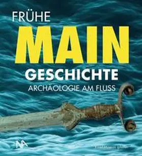 Mergenthaler / Margarete Klein-Pfeuffer und Markus Mergenthaler im Auftrag desKnauf-Museum Iphofen |  Frühe MAIN Geschichte | Buch |  Sack Fachmedien