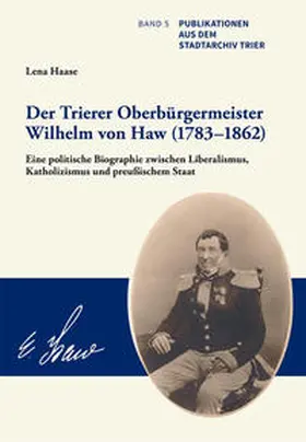 Haase |  Der Trierer Oberbürgermeister Wilhelm von Haw (1783–1862) | Buch |  Sack Fachmedien