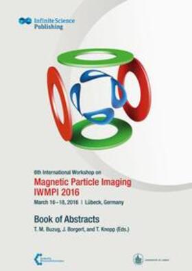 Buzug / Borgert / Knopp | 6th International Workshop on Magnetic Particle Imaging (IWMPI 2016) | Buch | 978-3-945954-19-5 | sack.de