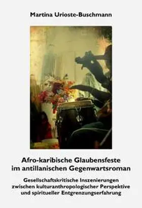 Urioste-Buschmann |  Afro-karibische Glaubensfeste im antillanischen Gegenwartsroman | Buch |  Sack Fachmedien
