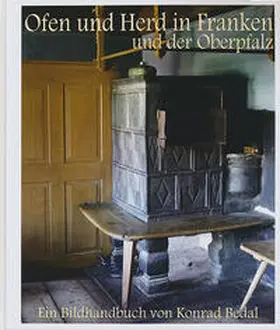 Bedal |  Ofen und Herd in Franken und der Oberpfalz. Kontinuität und Wandel der Formen und Nutzungen 1200–1960 | Buch |  Sack Fachmedien