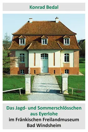 Bedal |  Das Jagd- und Sommerschlösschen aus Eyerlohe im Fränkischen Freilandmuseum Bad Windsheim | Buch |  Sack Fachmedien