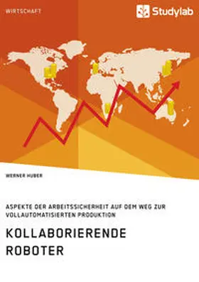Huber |  Kollaborierende Roboter. Aspekte der Arbeitssicherheit auf dem Weg zur Vollautomatisierten Produktion | Buch |  Sack Fachmedien
