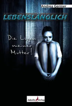 Germer / Jakobs Verlag |  Lebenslänglich- Die Lügen meiner Mutter | Buch |  Sack Fachmedien