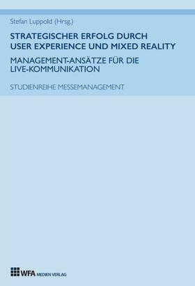 Bailer / Luppold / Metzger | Strategischer Erfolg  durch User Experience und Mixed Reality: Management-Ansätze für die Live-Kommunikation | Buch | 978-3-946589-21-1 | sack.de