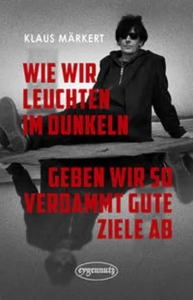 Märkert |  Wie wir leuchten im Dunkeln, geben wir so verdammt gute Ziele ab | Buch |  Sack Fachmedien