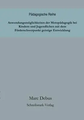 Debus |  Anwendungsmöglichkeiten der Motopädagogik bei Kindern und Jugendlichen mit dem Förderschwerpunkt geistige Entwicklung | Buch |  Sack Fachmedien