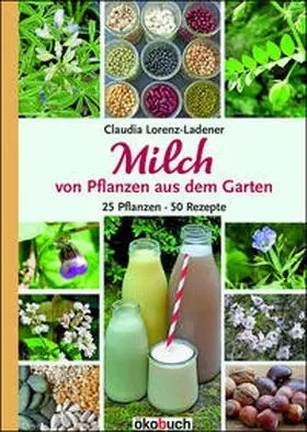 Lorenz-Ladener |  Milch von Pflanzen aus dem Garten | Buch |  Sack Fachmedien