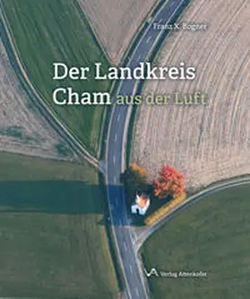 Bogner |  Der Landkreis Cham aus der Luft | Buch |  Sack Fachmedien