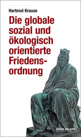 Krause |  Die globale sozial und ökologisch orientierte Friedensordnung | Buch |  Sack Fachmedien