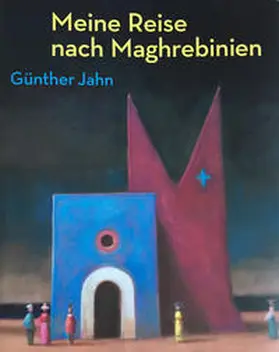 Unbehaun / Reuter / Luhn |  Meine Reise nach Maghrebinien. Günther Jahn | Buch |  Sack Fachmedien