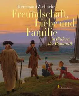 Zschoche |  Freundschaft, Liebe und Familie in Bildern der Romantik | Buch |  Sack Fachmedien