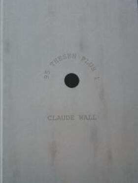 Baumstark / Bellori / Bleifuß | Claude Wall. 95 Thesen plus 1 | Buch | 978-3-947317-02-8 | sack.de