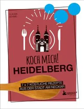 Schmid |  Koch mich! Heidelberg - Das Kochbuch. 7 x 7 köstliche Rezepte aus der Stadt am Neckar | Buch |  Sack Fachmedien
