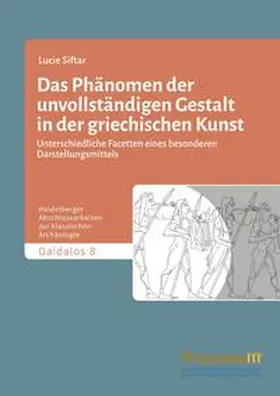 Siftar |  Das Phänomen der unvollständigen Gestalt in der griechischen Kunst / Das Phänomen                der unvollständigen Gestalt in der griechischen Kunst - Band 1 | Buch |  Sack Fachmedien