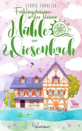 Fröhlich | Frühlingsträume in der kleinen Mühle am Wiesenbach | Buch | 978-3-947610-21-1 | www.sack.de