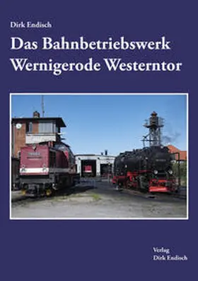 Endisch |  Das Bahnbetriebswerk Wernigerode Westerntor | Buch |  Sack Fachmedien