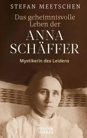 Meetschen |  Das geheimnisvolle Leben der Anna Schäffer | Buch |  Sack Fachmedien
