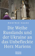 Hauke |  Die Weihe Russlands und der Ukraine an das Unbefleckte Herz Mariens | Buch |  Sack Fachmedien