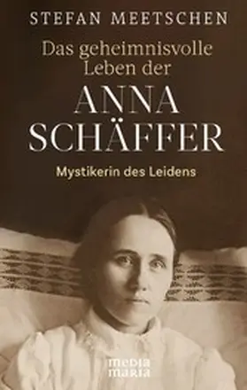 Meetschen |  Das geheimnisvolle Leben der  Anna Schäffer | eBook | Sack Fachmedien