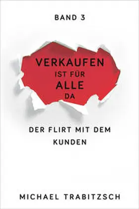 Trabitzsch |  Verkaufen ist für alle da - Der Flirt mit dem Kunden (Band 3) | Buch |  Sack Fachmedien