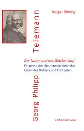 Böning |  Der Noten und des Glückes Lauf. Georg Philipp Telemann. Ein poetischer Spaziergang durch das Leben des Dichters und Publizisten | Buch |  Sack Fachmedien