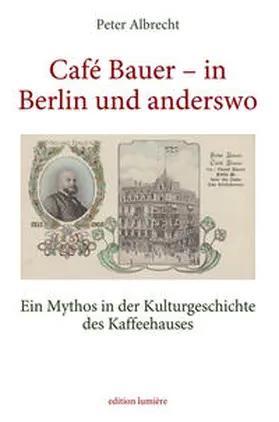 Peter |  Café Bauer – in Berlin und anderswo. Ein Mythos in der Kulturgeschichte des Kaffeehauses | Buch |  Sack Fachmedien