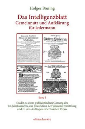 Böning |  Das Intelligenzblatt: Gemeinnutz und Aufklärung für jedermann. Studie zu einer publizistischen Gattung des 18. Jahr­hunderts, zur Revolution der Wissens­ver­mitt­lung und zu den Anfängen einer lokalen Presse. | Buch |  Sack Fachmedien
