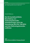 Pellmann |  Die EU-kartellrechtliche Beurteilung von Technologietransfer-Vereinbarungen nach der Verordnung (EU) Nr. 316/2014 und den Technologietransfer-Leitlinien | Buch |  Sack Fachmedien
