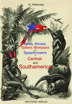 Wiethase |  Bows, Arrows, Spears, Blowpipes and Spearthrowers of Central- and Southamerica | Buch |  Sack Fachmedien
