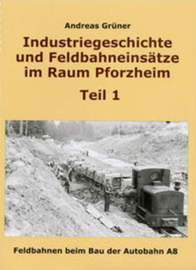 Grüner | Industriegeschichte und Feldbahneinsätze im Raum Pforzheim Teil 1 | Buch | 978-3-948424-62-6 | sack.de