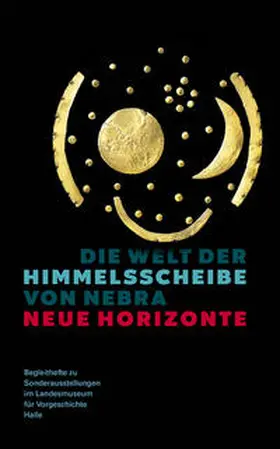 Bunnefeld / Maraszek / Mühlenbruch |  Die Welt der Himmelsscheibe von Nebra - Neue Horizonte (Begleitheft zu Sonderausstellungen im Landesmuseum für Vorgeschichte Halle Band 8) | Buch |  Sack Fachmedien