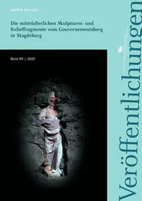 Steller / Meller |  Die mittelalterlichen Skulpturen- und Relieffragmente vom Gouvernementsberg in Magdeburg (Veröffentlichungen des Landesamtes für Denkmalpflege und Archäologie Sachsen-Anhalt 85) | Buch |  Sack Fachmedien