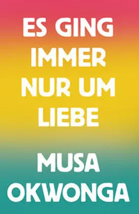 Okwonga |  Es ging immer nur um Liebe | Buch |  Sack Fachmedien