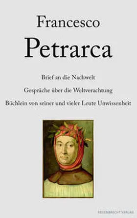 Petrarca |  Brief an die Nachwelt. Gespräche über die Weltverachtung. Büchlein von seiner und vieler Leute Unwissenheit | eBook | Sack Fachmedien