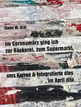 Gräf |  Im Coronamärz ging ich zur Bäckerei, zum Supermarkt, ums Karree & fotografierte dies, im April dito | Buch |  Sack Fachmedien
