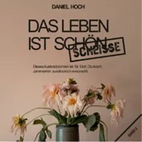 Hoch |  Das Leben ist schön scheisse. | eBook | Sack Fachmedien
