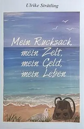 Strätling |  Mein Rucksack, mein Zelt, mein Geld,mein Leben | Buch |  Sack Fachmedien