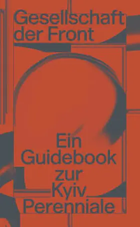 Matviyenko / Rybak / Snyder |  Gesellschaft der Front: Ein Guidebook zur Kyiv Perenniale | Buch |  Sack Fachmedien