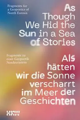 Haus der Kulturen der Welt / Costinas |  As Though We Hid the Sun in a Sea of Stories | Buch |  Sack Fachmedien