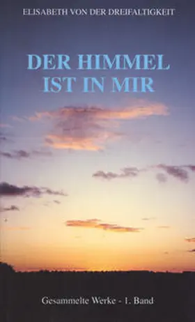  Gesammelte Werke der sel. Elisabeth von der Dreifaltigkeit / Der Himmel ist in mir | Buch |  Sack Fachmedien