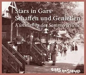 Weigel / Ehrenberger / Museumsverein Gars |  Stars in Gars. Schaffen und Genießen. Künstler in der Sommerfrische | Buch |  Sack Fachmedien